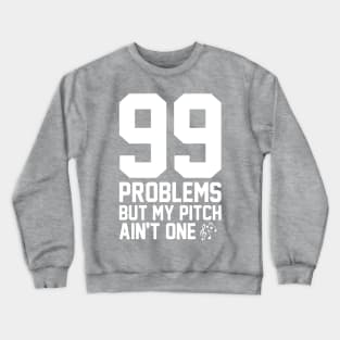 99 Problems But My Pitch Ain't One Crewneck Sweatshirt